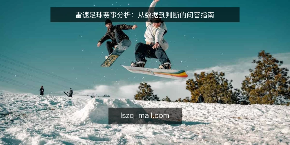 雷速足球赛事分析:从数据到判断的问答指南 — 引言:雷速足球的疑问从何而来 配图