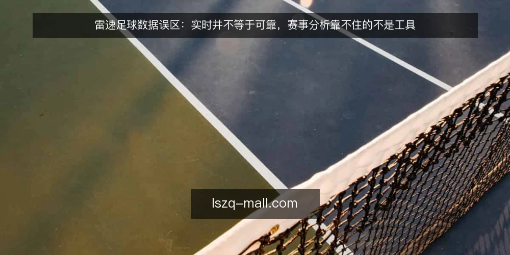 雷速足球数据误区：实时并不等于可靠，赛事分析靠不住的不是工具 — 先厘清一个前提：雷速足球资讯并不自动等于分析结论 配图